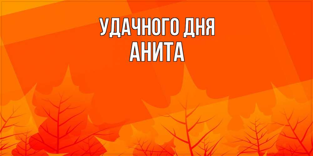 Открытка на каждый день с именем, Анита Удачного дня осеннее настроение Прикольная открытка с пожеланием онлайн скачать бесплатно 