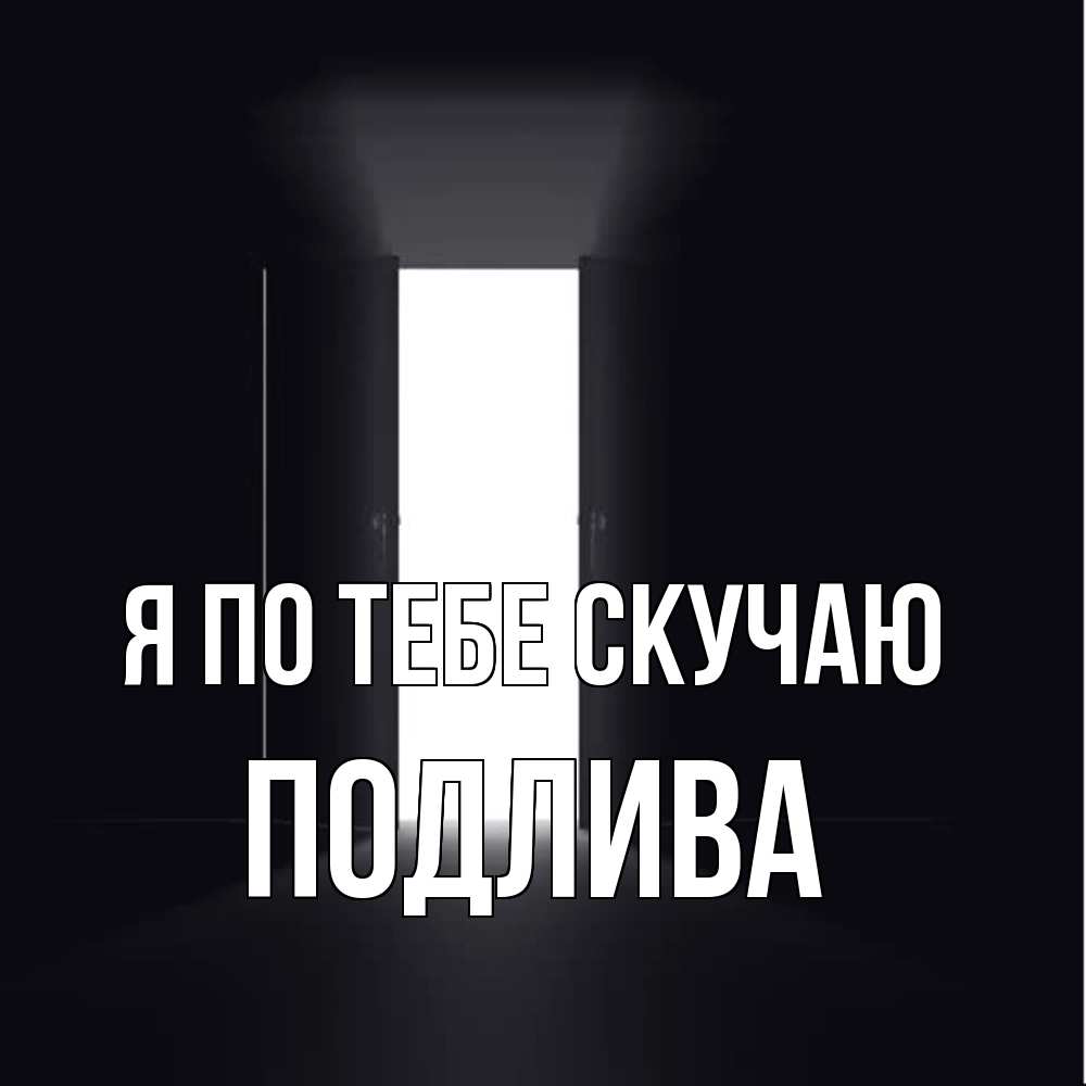 Открытка на каждый день с именем, Подлива Я по тебе скучаю дверь и свет Прикольная открытка с пожеланием онлайн скачать бесплатно 