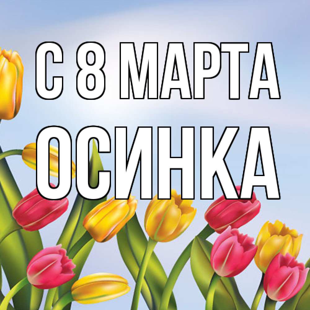 Открытка на каждый день с именем, осинка C 8 МАРТА международный женский день Прикольная открытка с пожеланием онлайн скачать бесплатно 