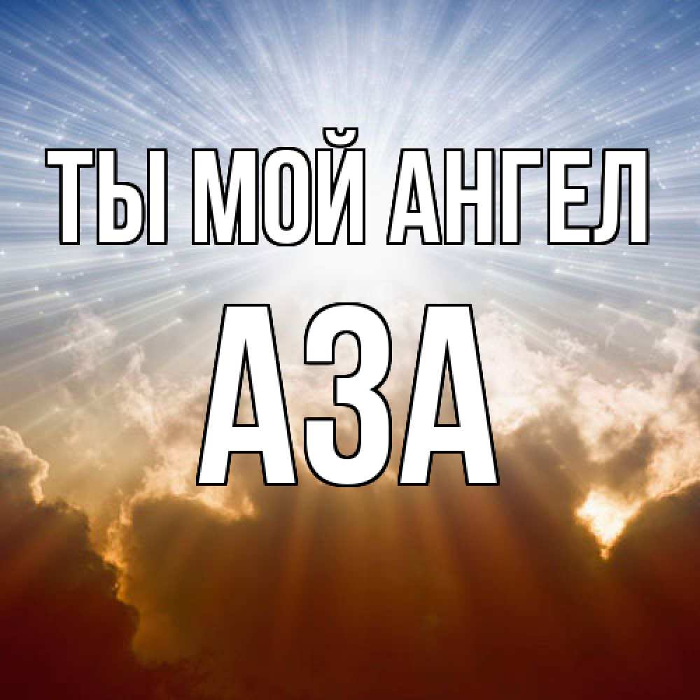 Открытка на каждый день с именем, Аза Ты мой ангел ангельский свет на небе Прикольная открытка с пожеланием онлайн скачать бесплатно 