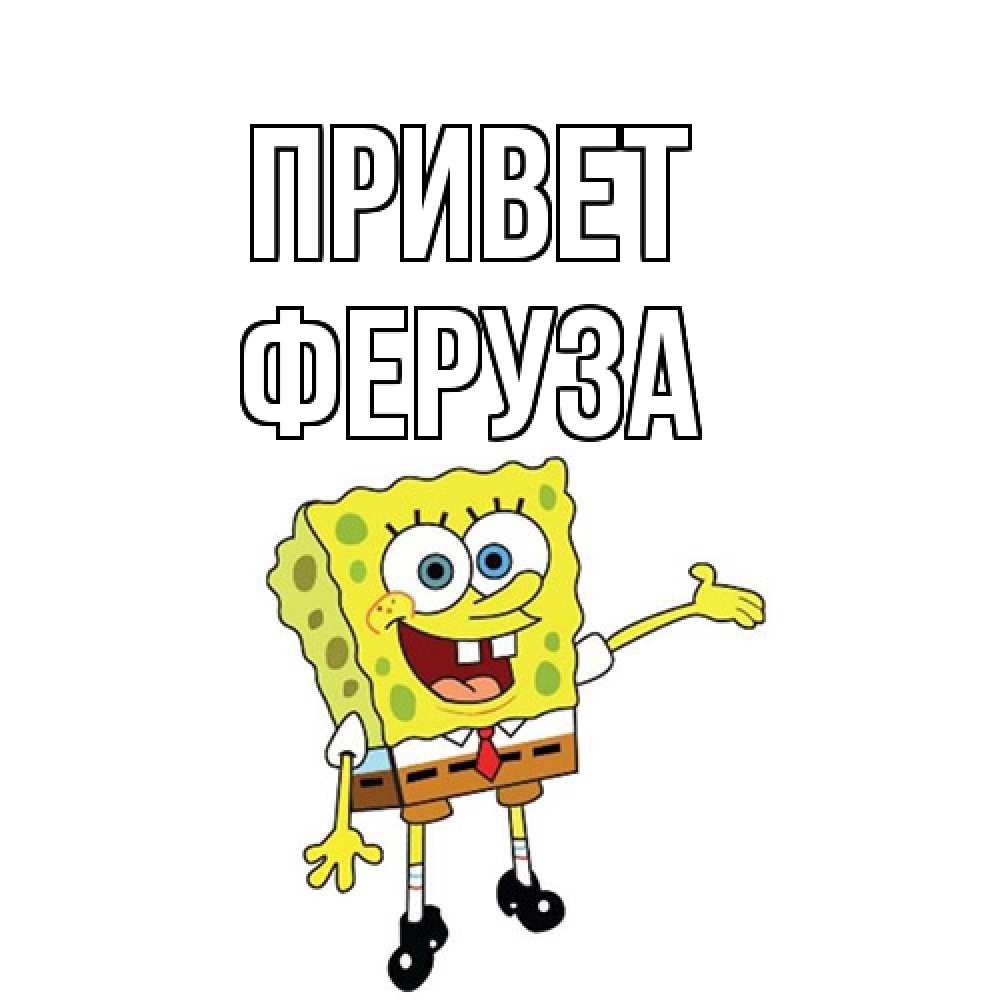 Открытка на каждый день с именем, Феруза Привет спанч Боб на позитиве Прикольная открытка с пожеланием онлайн скачать бесплатно 