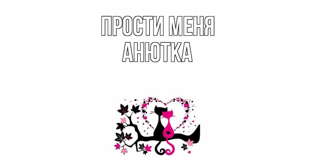 Открытка на каждый день с именем, Анютка Прости меня коты Прикольная открытка с пожеланием онлайн скачать бесплатно 