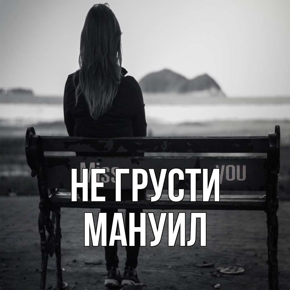 Открытка на каждый день с именем, Мануил Не грусти смотрит на скалы Прикольная открытка с пожеланием онлайн скачать бесплатно 