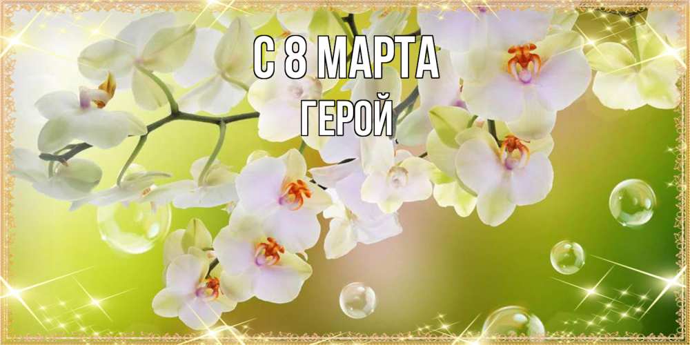 Открытка на каждый день с именем, Герой C 8 МАРТА открытка с цветами на международный женский день Прикольная открытка с пожеланием онлайн скачать бесплатно 