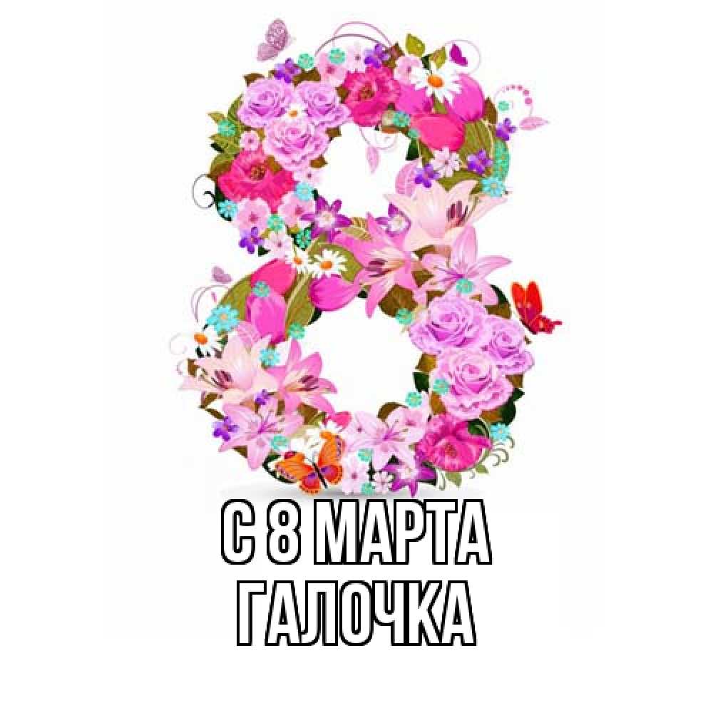 Открытка на каждый день с именем, Галочка C 8 МАРТА международный женский день Прикольная открытка с пожеланием онлайн скачать бесплатно 
