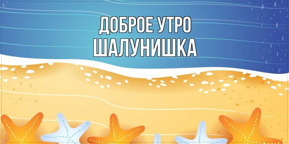 Открытка на каждый день с именем, шалунишка Доброе утро красивая морская тема Прикольная открытка с пожеланием онлайн скачать бесплатно 