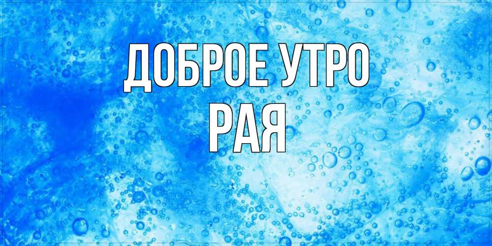 Открытка на каждый день с именем, Рая Доброе утро хорошее утро под водой Прикольная открытка с пожеланием онлайн скачать бесплатно 