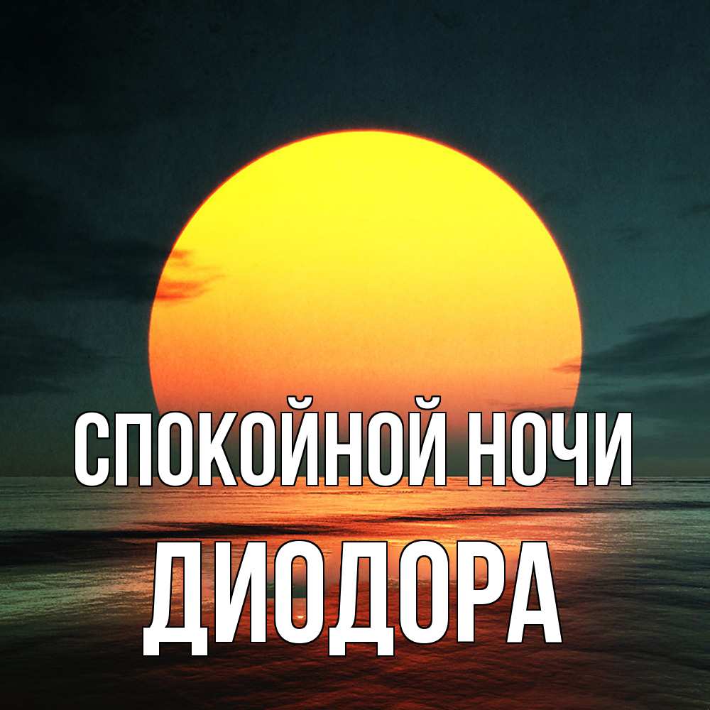 Открытка на каждый день с именем, Диодора Спокойной ночи огромный диск солнц Прикольная открытка с пожеланием онлайн скачать бесплатно 