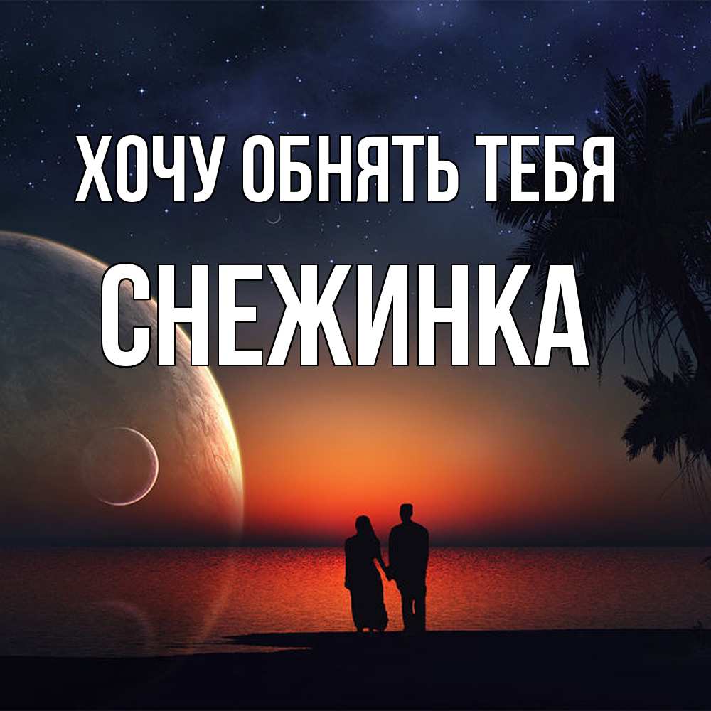 Открытка на каждый день с именем, Снежинка Хочу обнять тебя восход спутников Прикольная открытка с пожеланием онлайн скачать бесплатно 