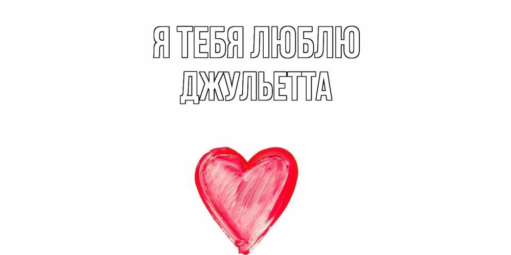 Открытка на каждый день с именем, Джульетта Я тебя люблю сердце, рисунок Прикольная открытка с пожеланием онлайн скачать бесплатно 