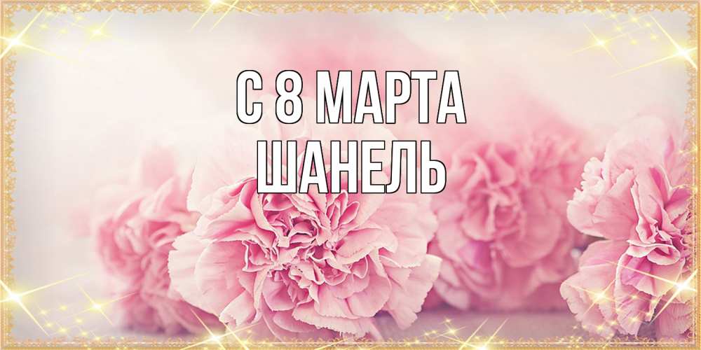 Открытка на каждый день с именем, Шанель C 8 МАРТА розовые цветы на международный женский день Прикольная открытка с пожеланием онлайн скачать бесплатно 