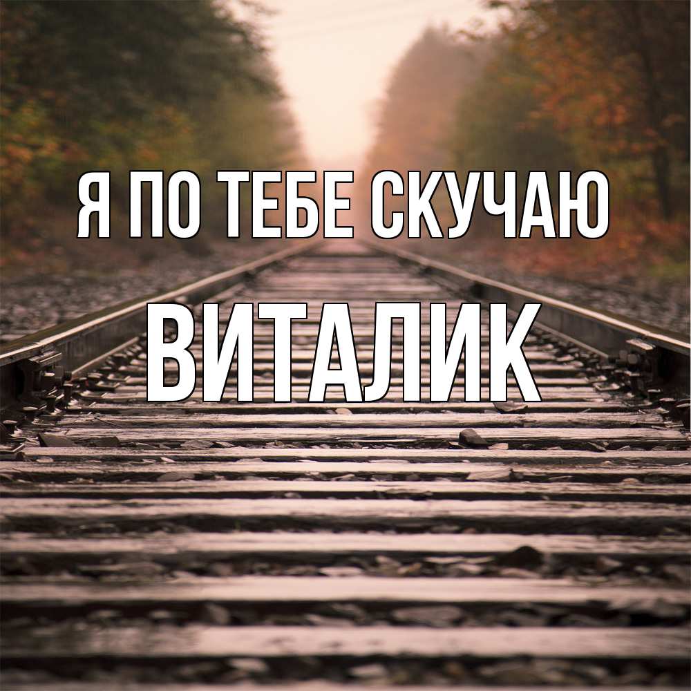 Открытка на каждый день с именем, Виталик Я по тебе скучаю приезжай Прикольная открытка с пожеланием онлайн скачать бесплатно 