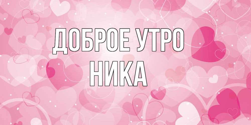 Открытка на каждый день с именем, Ника Доброе утро хорошее настроение утром Прикольная открытка с пожеланием онлайн скачать бесплатно 