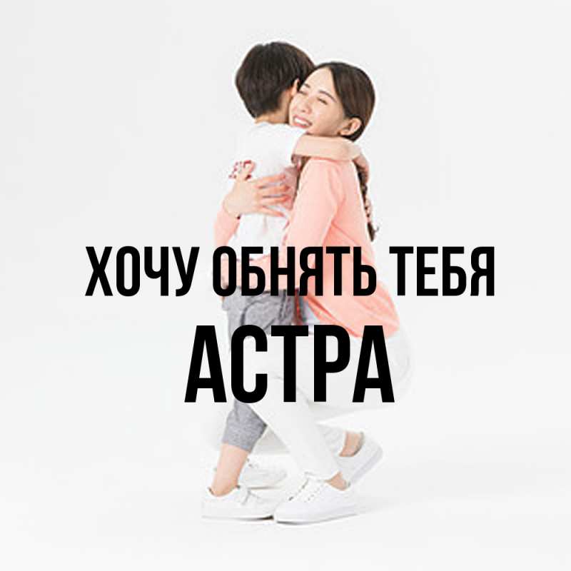 Картинка Хочу обнять тебя, Астра