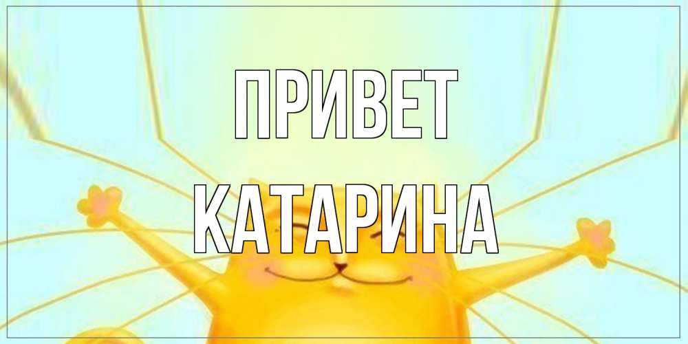 Открытка на каждый день с именем, Катарина Привет кот Прикольная открытка с пожеланием онлайн скачать бесплатно 