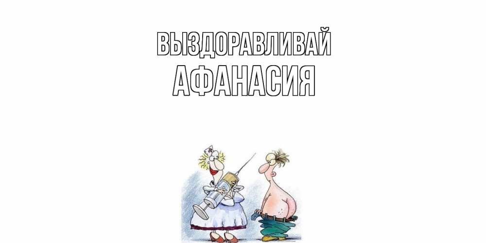 Открытка на каждый день с именем, Афанасия Выздоравливай шприц Прикольная открытка с пожеланием онлайн скачать бесплатно 