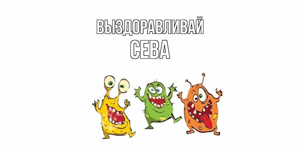 Открытка на каждый день с именем, Сева Выздоравливай бациллы пляшут Прикольная открытка с пожеланием онлайн скачать бесплатно 