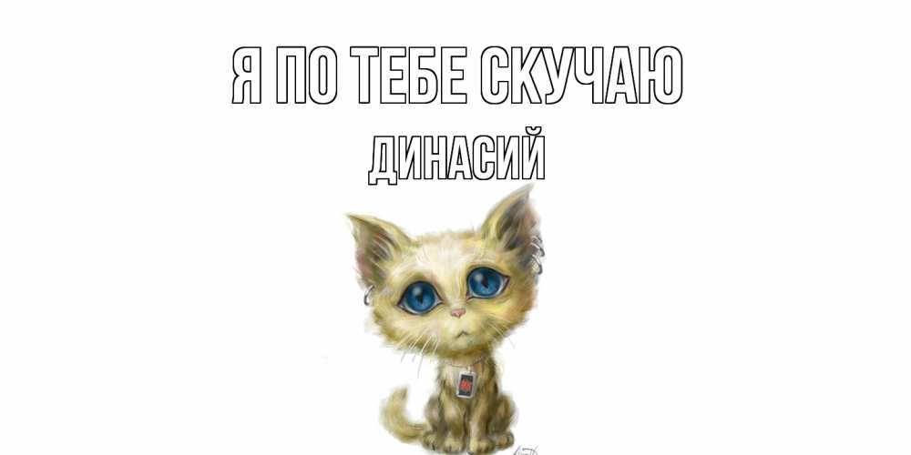 Открытка на каждый день с именем, Динасий Я по тебе скучаю я по тебе скучаю открытки для любимых с именем Прикольная открытка с пожеланием онлайн скачать бесплатно 