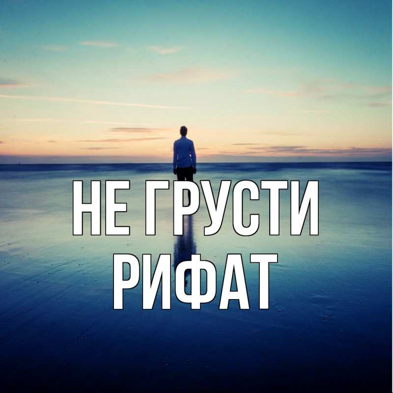 Картинка Не грусти, Рифат