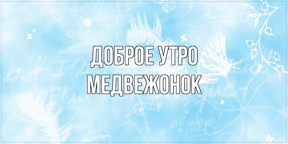 Открытка на каждый день с именем, медвежонок Доброе утро красивые открытки зимнее Прикольная открытка с пожеланием онлайн скачать бесплатно 