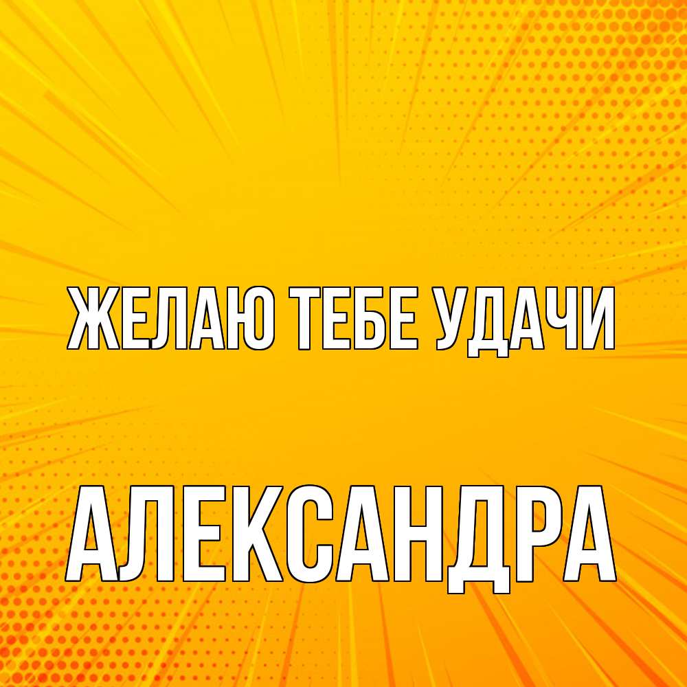 Открытка на каждый день с именем, Александра Желаю тебе удачи фон Прикольная открытка с пожеланием онлайн скачать бесплатно 