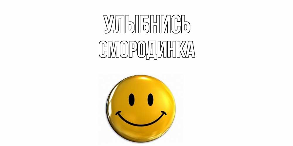 Открытка на каждый день с именем, смородинка Улыбнись смайл Прикольная открытка с пожеланием онлайн скачать бесплатно 