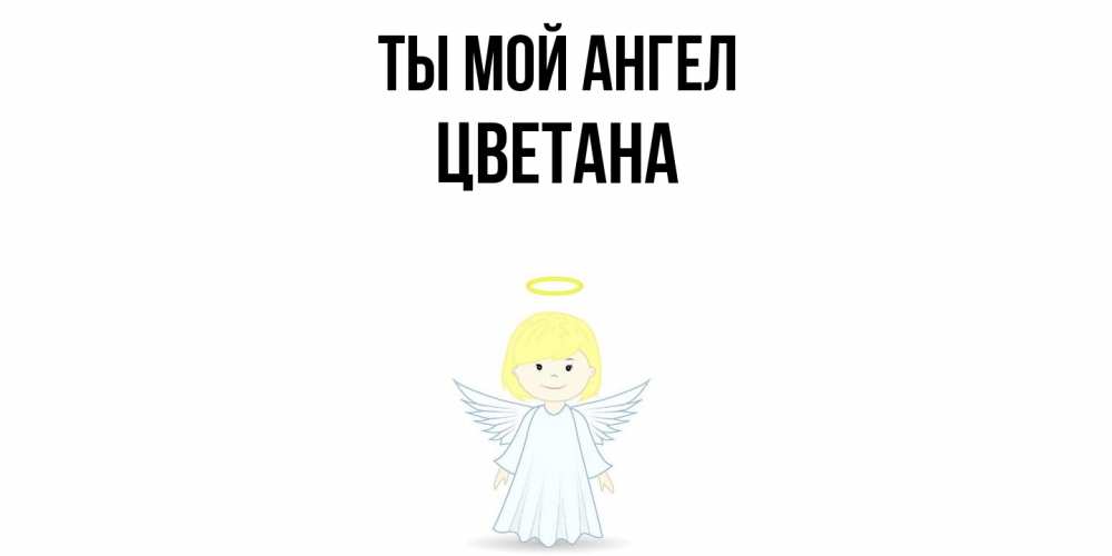 Открытка на каждый день с именем, Цветана Ты мой ангел ангел Прикольная открытка с пожеланием онлайн скачать бесплатно 