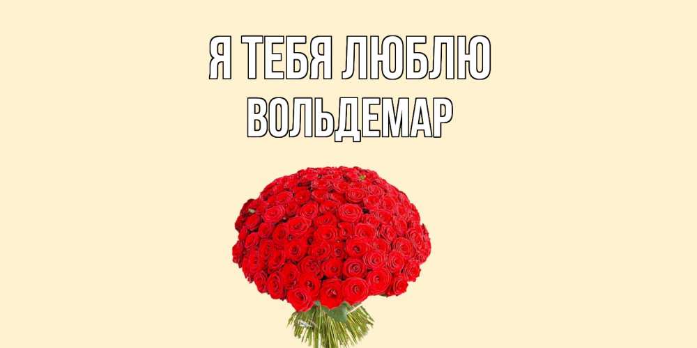 Открытка на каждый день с именем, Вольдемар Я тебя люблю розы Прикольная открытка с пожеланием онлайн скачать бесплатно 