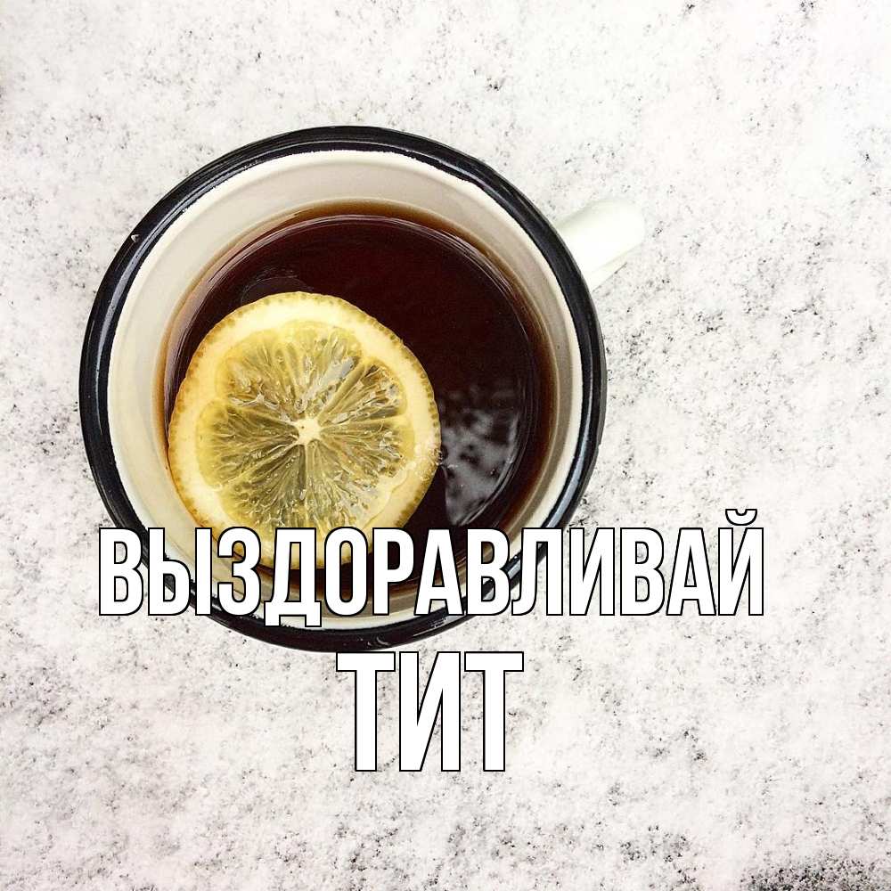 Открытка на каждый день с именем, Тит Выздоравливай на мраморном столе Прикольная открытка с пожеланием онлайн скачать бесплатно 