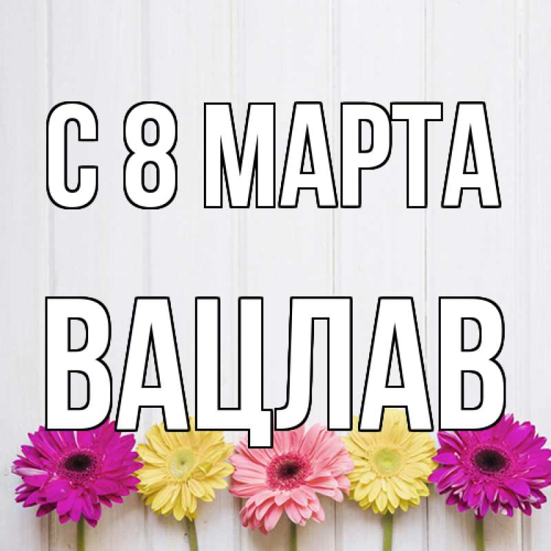 Картинка C 8 МАРТА, Вацлав