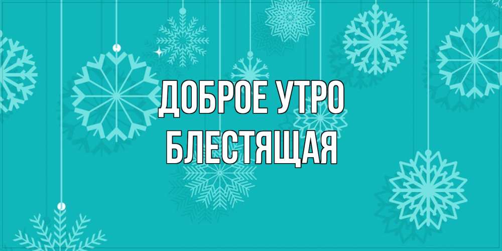 Открытка на каждый день с именем, блестящая Доброе утро открытка со снежинками Прикольная открытка с пожеланием онлайн скачать бесплатно 