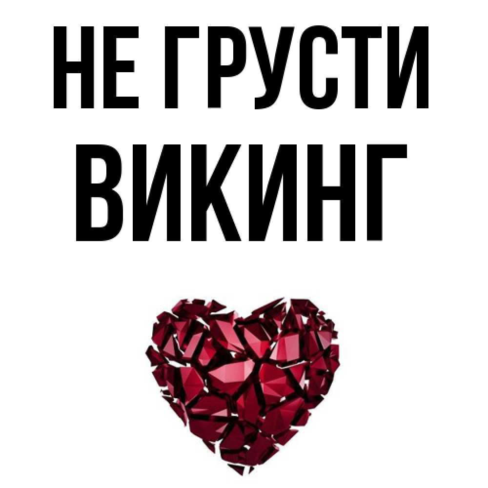 Открытка на каждый день с именем, Викинг Не грусти рубиновое сердечко Прикольная открытка с пожеланием онлайн скачать бесплатно 