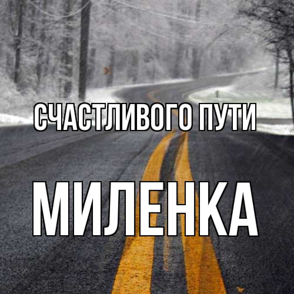 Открытка на каждый день с именем, Миленка Счастливого пути хорошего вам путешествия Прикольная открытка с пожеланием онлайн скачать бесплатно 