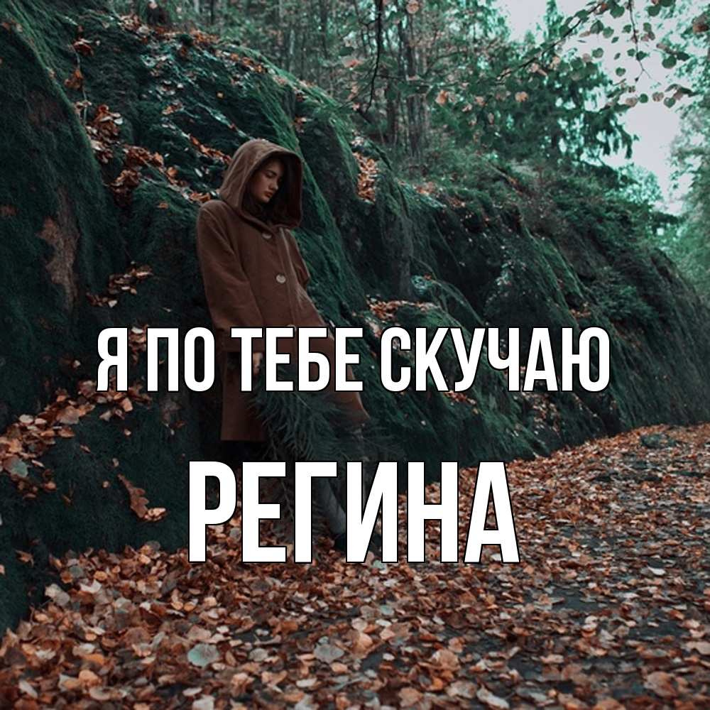Открытка на каждый день с именем, Регина Я по тебе скучаю скука 1 Прикольная открытка с пожеланием онлайн скачать бесплатно 