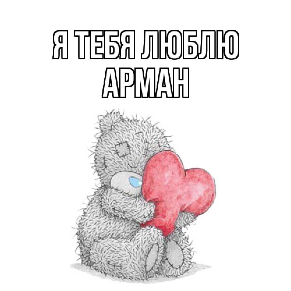 Открытка на каждый день с именем, Арман Я тебя люблю открытка для любимой девушки или парня с медвежонком Тедди Прикольная открытка с пожеланием онлайн скачать бесплатно 