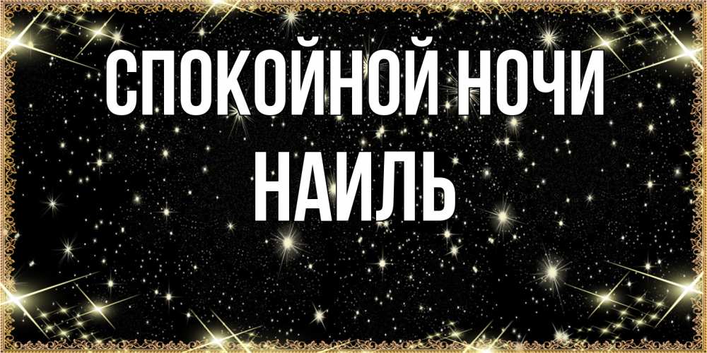 Открытка на каждый день с именем, Наиль Спокойной ночи засыпаем под звездами Прикольная открытка с пожеланием онлайн скачать бесплатно 