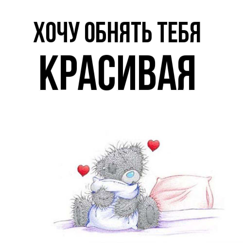 Открытка на каждый день с именем, Красивая Хочу обнять тебя сердечки мишка Тедди и кроватка Прикольная открытка с пожеланием онлайн скачать бесплатно 