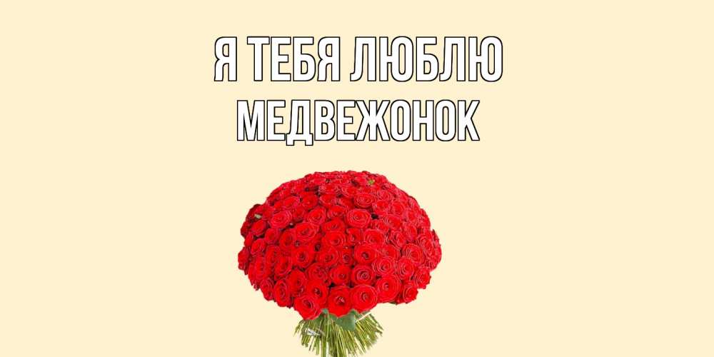 Открытка на каждый день с именем, медвежонок Я тебя люблю розы Прикольная открытка с пожеланием онлайн скачать бесплатно 