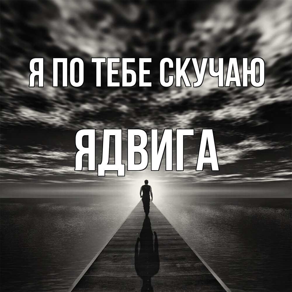 Открытка на каждый день с именем, Ядвига Я по тебе скучаю к тебе Прикольная открытка с пожеланием онлайн скачать бесплатно 