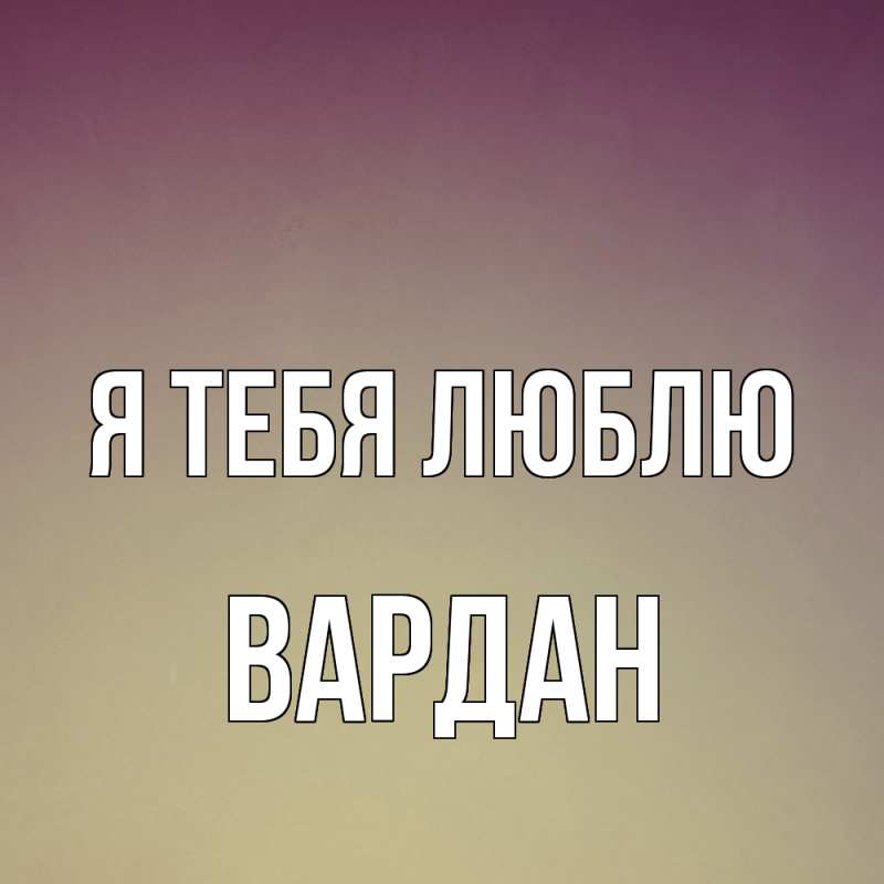 Картинка Я тебя люблю, Вардан