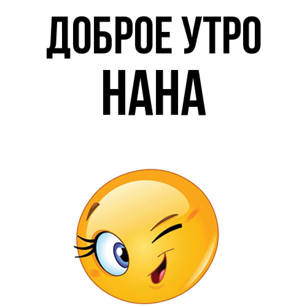 Открытка на каждый день с именем, Нана Доброе утро хорошее настроение Прикольная открытка с пожеланием онлайн скачать бесплатно 