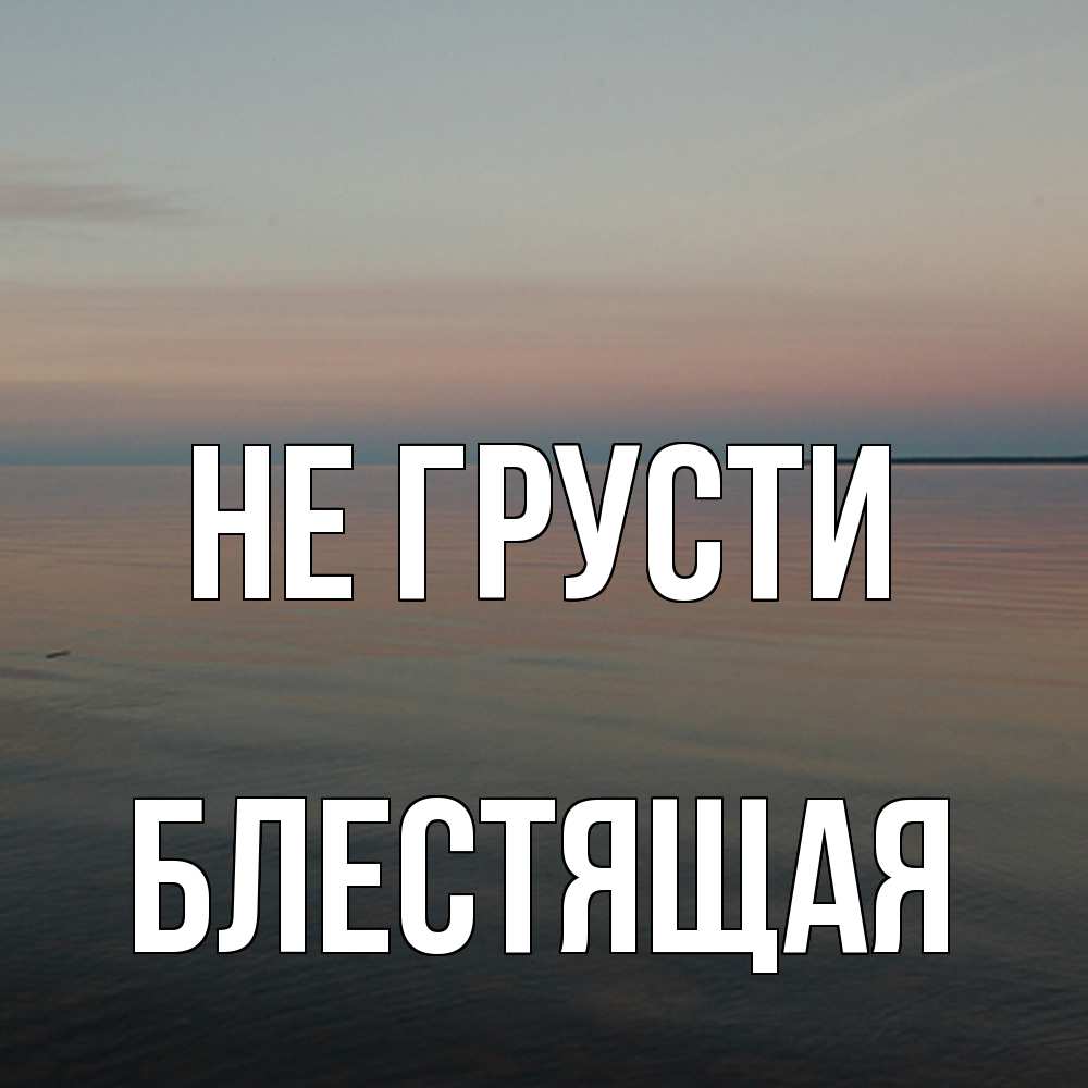 Открытка на каждый день с именем, блестящая Не грусти водная гладь Прикольная открытка с пожеланием онлайн скачать бесплатно 