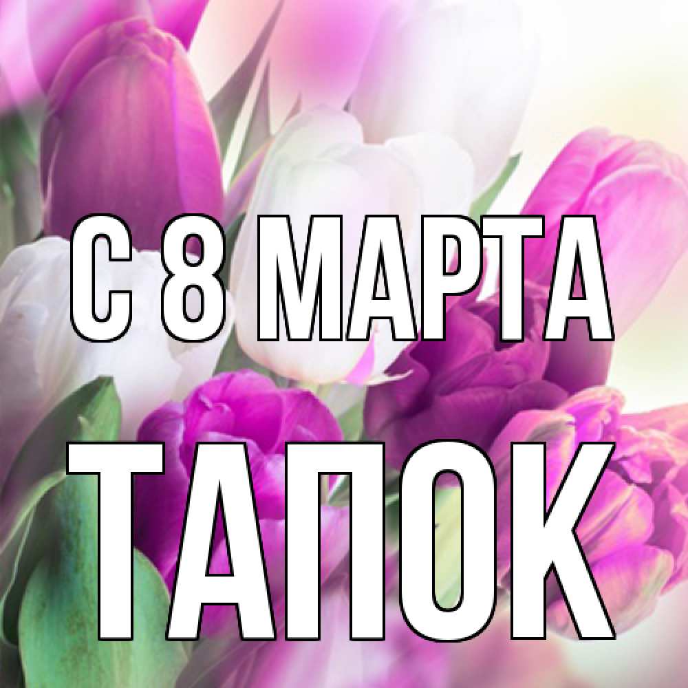 Открытка на каждый день с именем, Тапок C 8 МАРТА весна 1 Прикольная открытка с пожеланием онлайн скачать бесплатно 