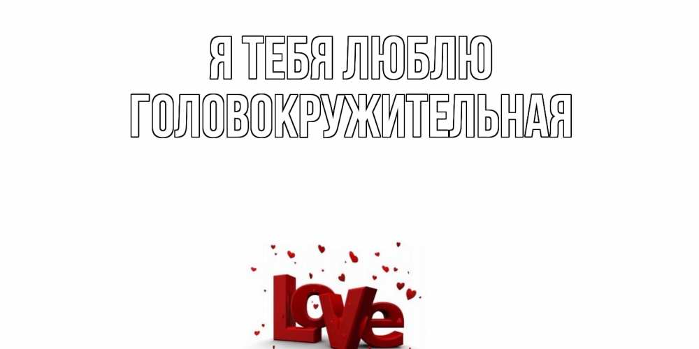 Открытка на каждый день с именем, Головокружительная Я тебя люблю love Прикольная открытка с пожеланием онлайн скачать бесплатно 