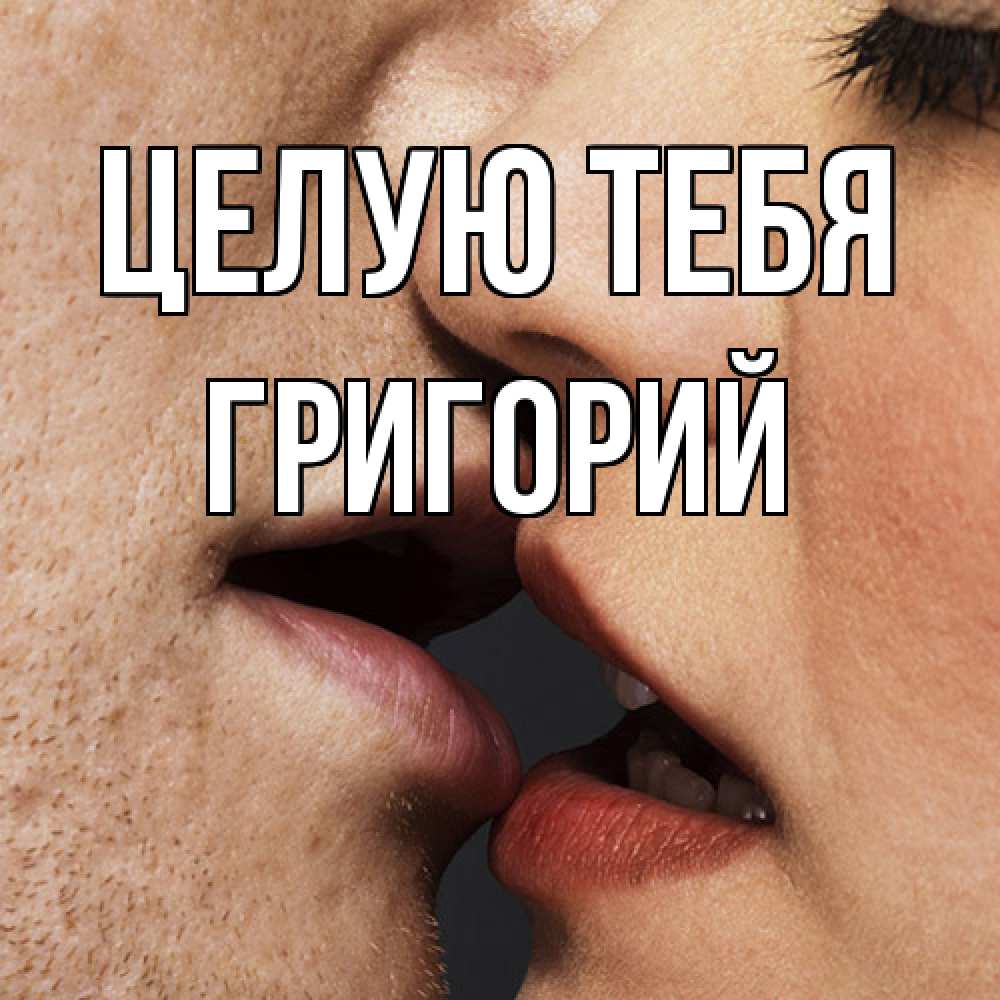 Открытка на каждый день с именем, Григорий Целую тебя поцелуй с подписью Прикольная открытка с пожеланием онлайн скачать бесплатно 