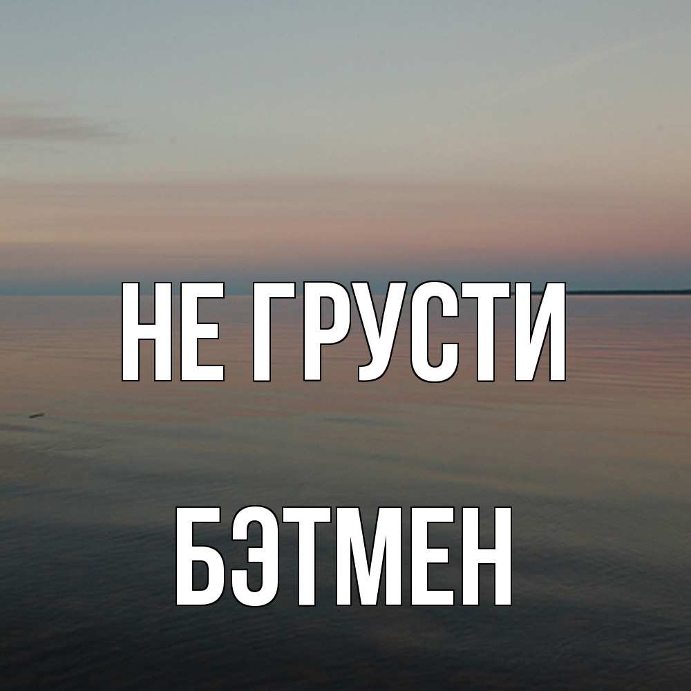 Открытка на каждый день с именем, Бэтмен Не грусти водная гладь Прикольная открытка с пожеланием онлайн скачать бесплатно 