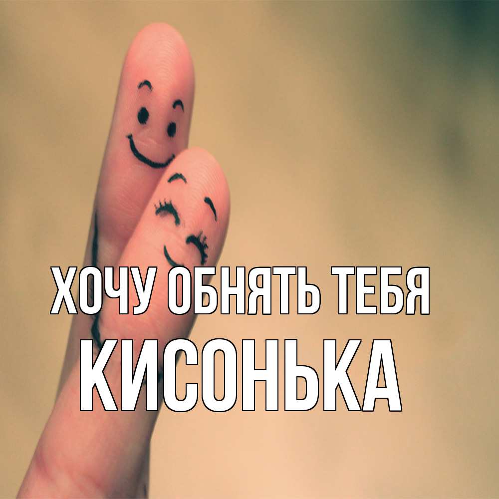 Открытка на каждый день с именем, Кисонька Хочу обнять тебя рисунок на пальцах Прикольная открытка с пожеланием онлайн скачать бесплатно 