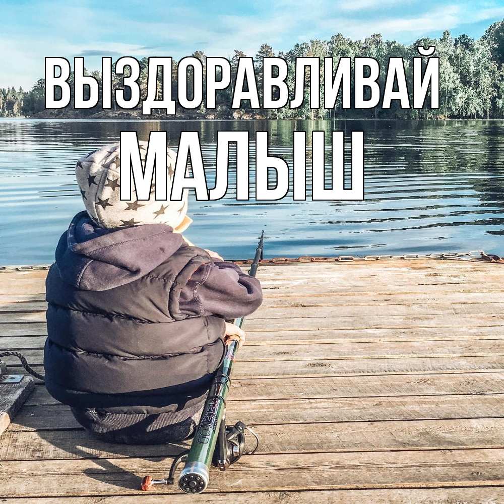 Открытка на каждый день с именем, Малыш Выздоравливай рыбалка Прикольная открытка с пожеланием онлайн скачать бесплатно 