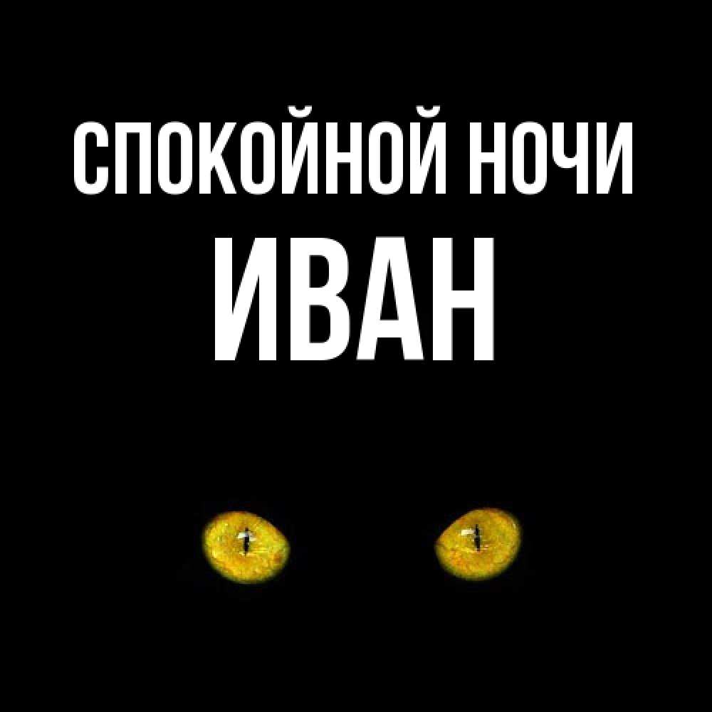 Открытка на каждый день с именем, Иван Спокойной ночи сладких снов бесстрашный мой дружочек Прикольная открытка с пожеланием онлайн скачать бесплатно 