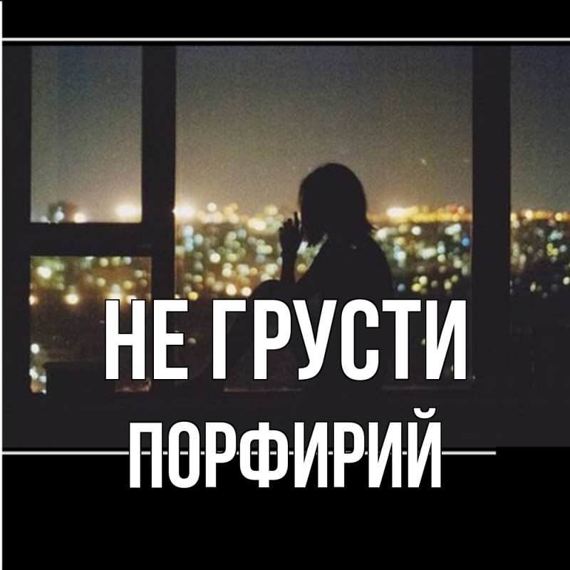 Картинка Не грусти, Порфирий
